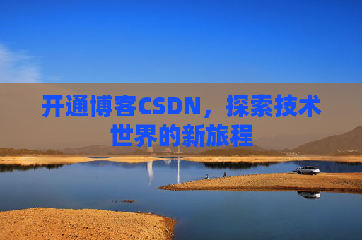 开通博客CSDN，探索技术世界的新旅程